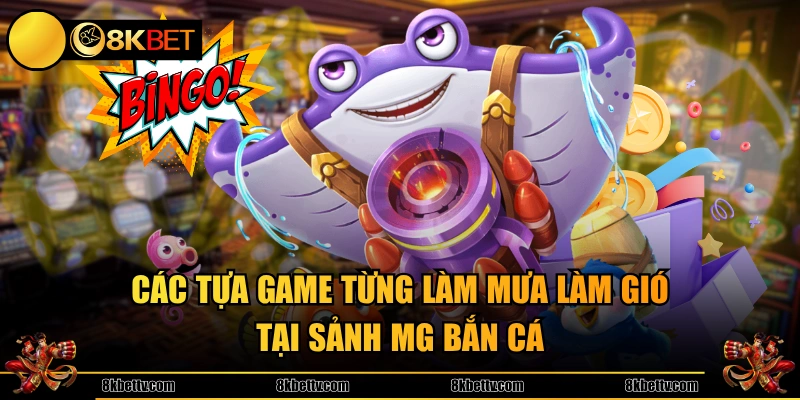 Các tựa game từng làm mưa làm gió tại sảnh MG bắn cá