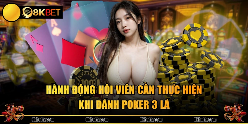 Hành động hội viên cần thực hiện khi đánh Poker 3 lá